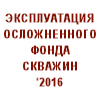 «Эксплуатация осложненного фонда скважин ‘2016» «Эксплуатация осложненного фонда скважин ‘2016»